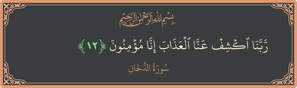 Verse 12 - Surah Ad-Dukhaan: (ربنا اكشف عنا العذاب إنا مؤمنون...) - English