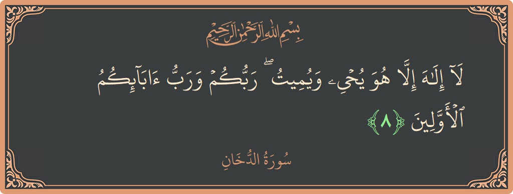Verse 8 - Surah Ad-Dukhaan: (لا إله إلا هو يحيي ويميت ۖ ربكم ورب آبائكم الأولين...) - English