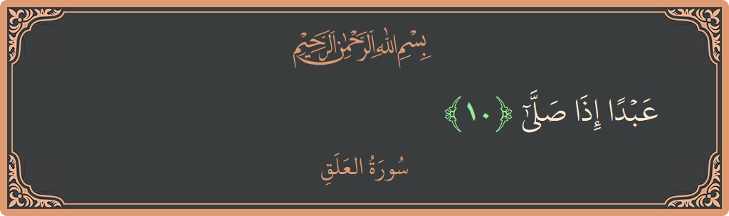 Verse 10 - Surah Al-Alaq: (عبدا إذا صلى...) - English
