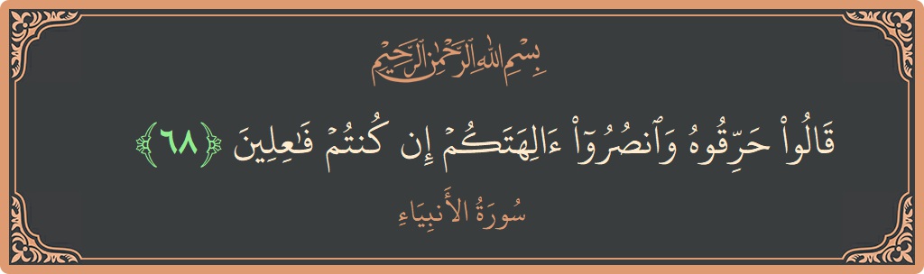 Verse 68 - Surah Al-Anbiyaa: (قالوا حرقوه وانصروا آلهتكم إن كنتم فاعلين...) - English