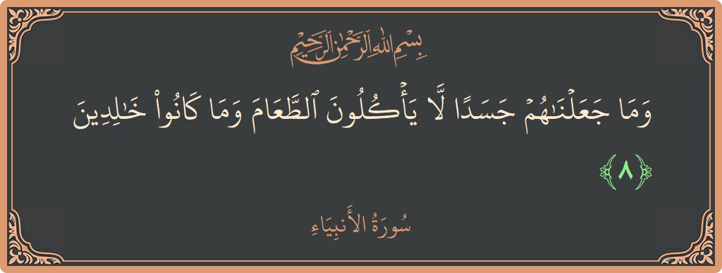 Verse 8 - Surah Al-Anbiyaa: (وما جعلناهم جسدا لا يأكلون الطعام وما كانوا خالدين...) - English