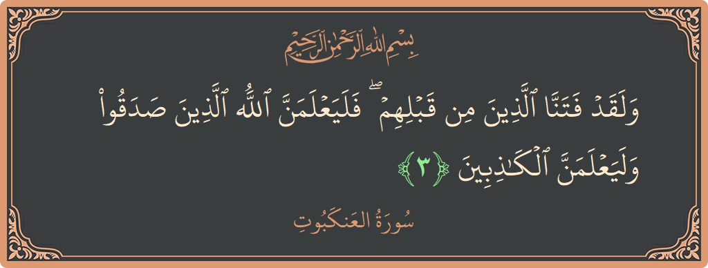 Verse 3 - Surah Al-Ankaboot: (ولقد فتنا الذين من قبلهم ۖ فليعلمن الله الذين صدقوا وليعلمن الكاذبين...) - English