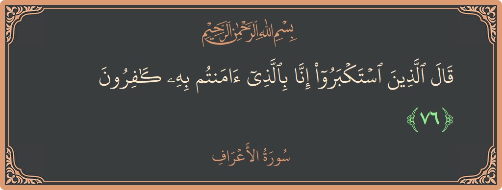 Verse 76 - Surah Al-A'raaf: (قال الذين استكبروا إنا بالذي آمنتم به كافرون...) - English