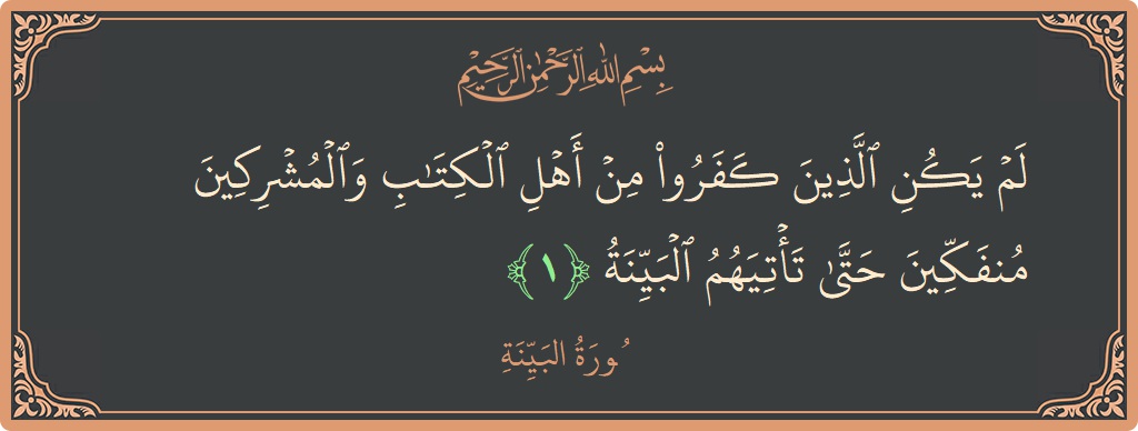 Verse 1 - Surah Al-Bayyina: (لم يكن الذين كفروا من أهل الكتاب والمشركين منفكين حتى تأتيهم البينة...) - English