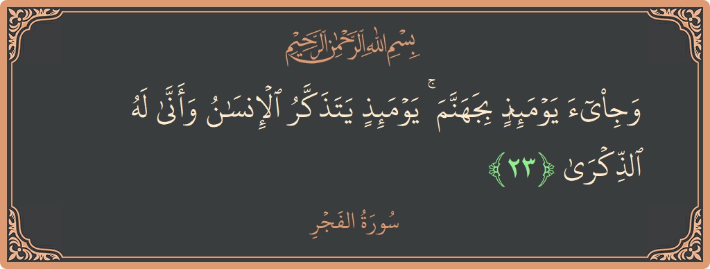 Ayat 23 - Surah Al-Fajr: (وجيء يومئذ بجهنم ۚ يومئذ يتذكر الإنسان وأنى له الذكرى...) - Indonesia