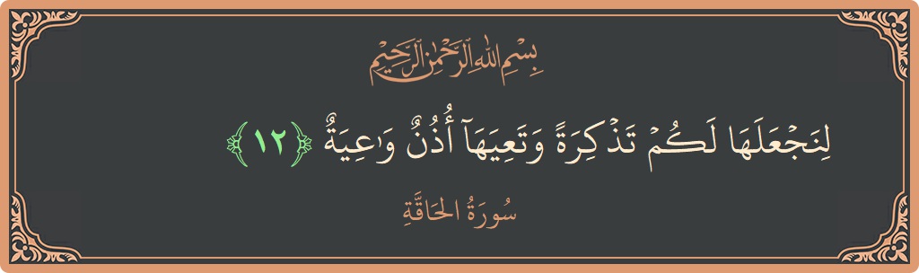 Verse 12 - Surah Al-Haaqqa: (لنجعلها لكم تذكرة وتعيها أذن واعية...) - English