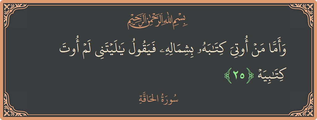 Verse 25 - Surah Al-Haaqqa: (وأما من أوتي كتابه بشماله فيقول يا ليتني لم أوت كتابيه...) - English