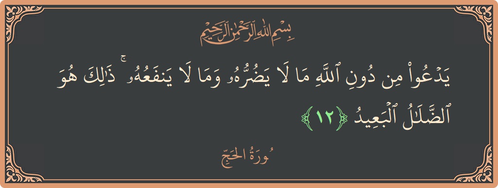 Verse 12 - Surah Al-Hajj: (يدعو من دون الله ما لا يضره وما لا ينفعه ۚ ذلك هو الضلال البعيد...) - English