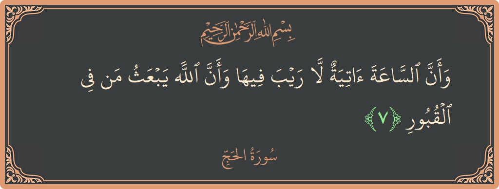 Verse 7 - Surah Al-Hajj: (وأن الساعة آتية لا ريب فيها وأن الله يبعث من في القبور...) - English