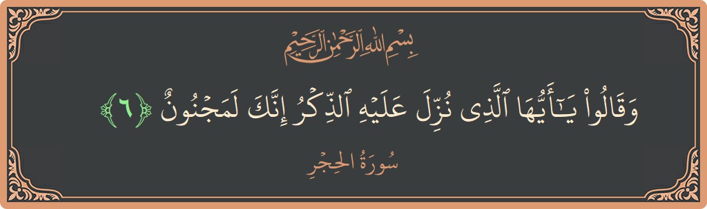Verse 6 - Surah Al-Hijr: (وقالوا يا أيها الذي نزل عليه الذكر إنك لمجنون...) - English