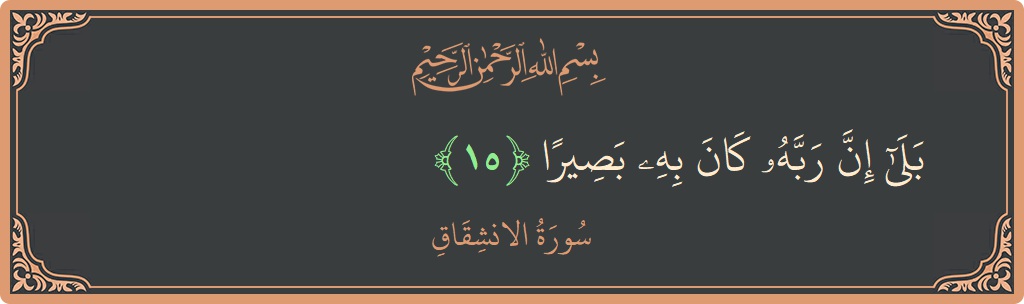 Verse 15 - Surah Al-Inshiqaaq: (بلى إن ربه كان به بصيرا...) - English