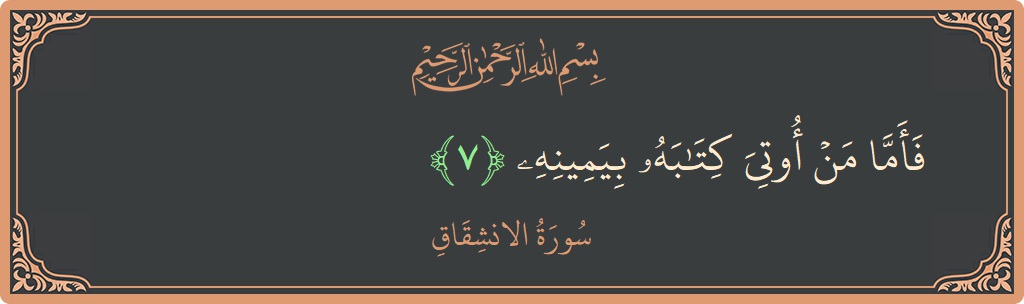 Verse 7 - Surah Al-Inshiqaaq: (فأما من أوتي كتابه بيمينه...) - English