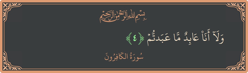 Verse 4 - Surah Al-Kaafiroon: (ولا أنا عابد ما عبدتم...) - English