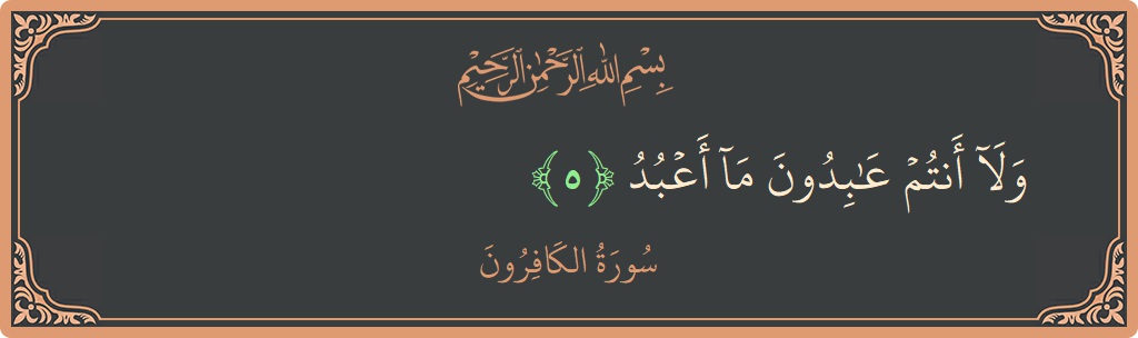 Verse 5 - Surah Al-Kaafiroon: (ولا أنتم عابدون ما أعبد...) - English