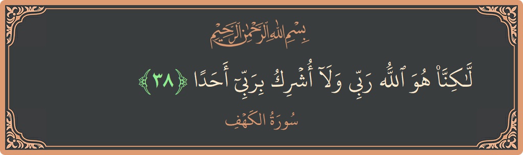 Verse 38 - Surah Al-Kahf: (لكنا هو الله ربي ولا أشرك بربي أحدا...) - English