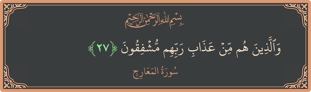 Verse 27 - Surah Al-Ma'aarij: (والذين هم من عذاب ربهم مشفقون...) - English
