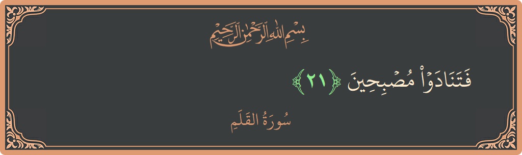 Verse 21 - Surah Al-Qalam: (فتنادوا مصبحين...) - English