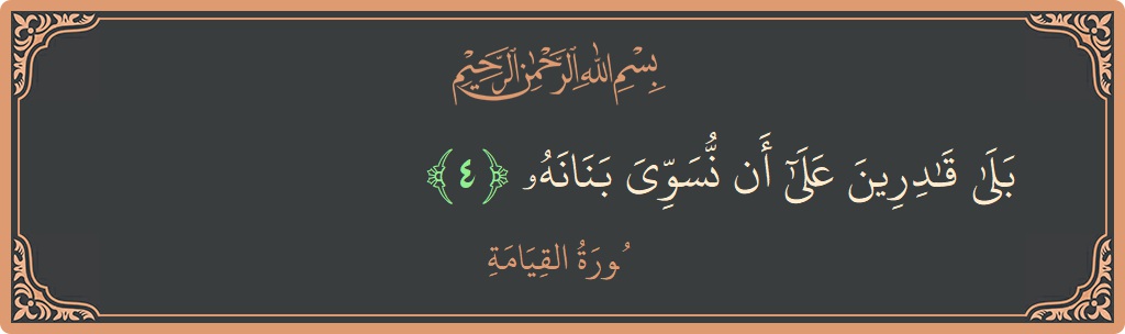 Verse 4 - Surah Al-Qiyaama: (بلى قادرين على أن نسوي بنانه...) - English