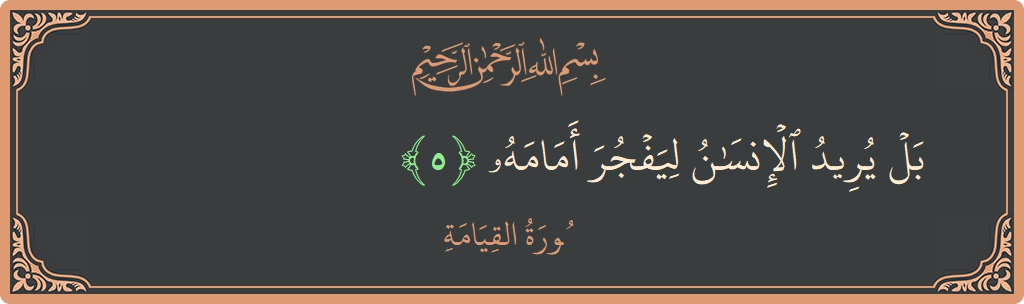 Verse 5 - Surah Al-Qiyaama: (بل يريد الإنسان ليفجر أمامه...) - English