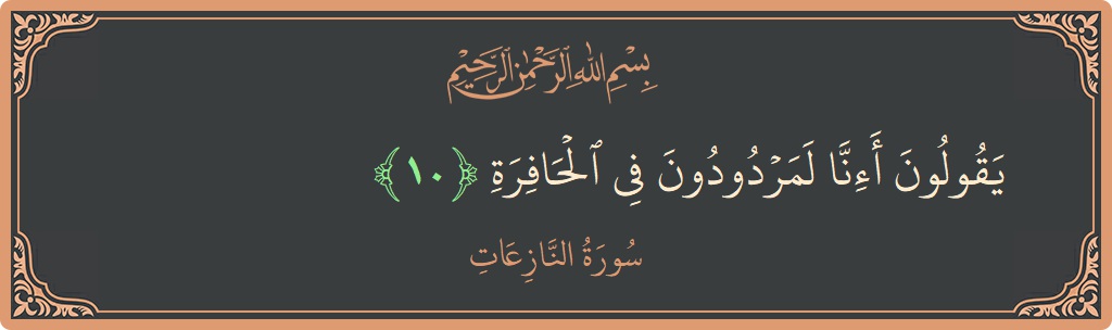 Verse 10 - Surah An-Naazi'aat: (يقولون أإنا لمردودون في الحافرة...) - English