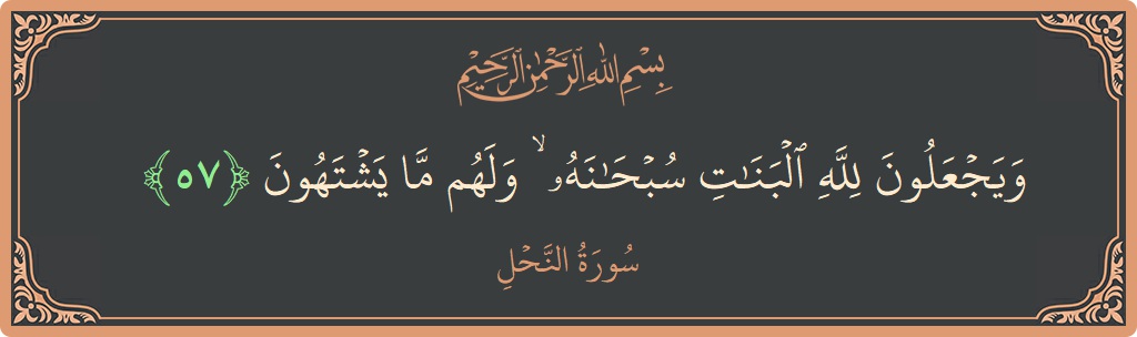 Verse 57 - Surah An-Nahl: (ويجعلون لله البنات سبحانه ۙ ولهم ما يشتهون...) - English