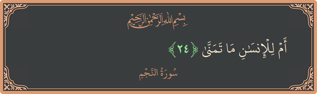 Verse 24 - Surah An-Najm: (أم للإنسان ما تمنى...) - English