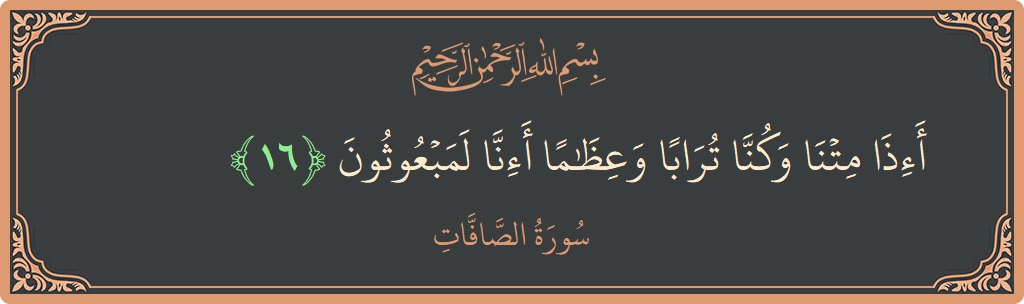 Verse 16 - Surah As-Saaffaat: (أإذا متنا وكنا ترابا وعظاما أإنا لمبعوثون...) - English