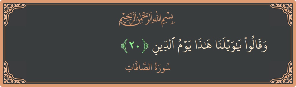 Verse 20 - Surah As-Saaffaat: (وقالوا يا ويلنا هذا يوم الدين...) - English