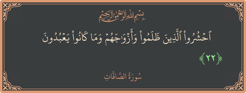 Verse 22 - Surah As-Saaffaat: (۞ احشروا الذين ظلموا وأزواجهم وما كانوا يعبدون...) - English