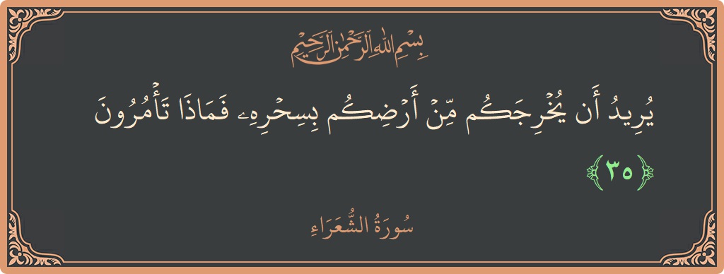 Verse 35 - Surah Ash-Shu'araa: (يريد أن يخرجكم من أرضكم بسحره فماذا تأمرون...) - English