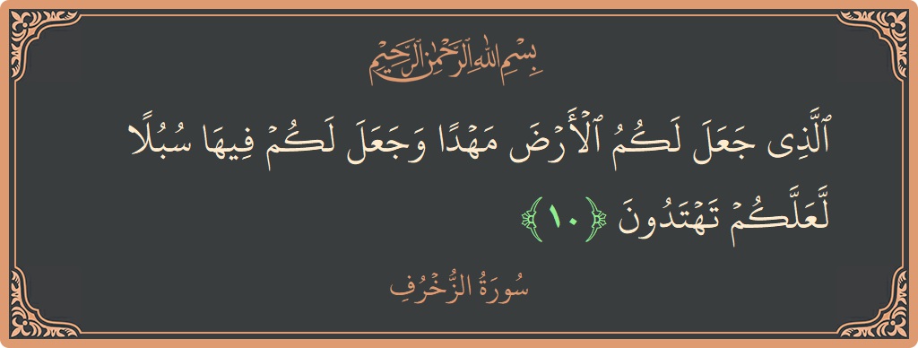 Verse 10 - Surah Az-Zukhruf: (الذي جعل لكم الأرض مهدا وجعل لكم فيها سبلا لعلكم تهتدون...) - English