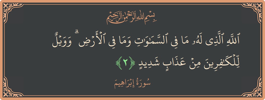 Ayat 2 - Surat Ibrahim: (الله الذي له ما في السماوات وما في الأرض ۗ وويل للكافرين من عذاب شديد...) - Indonesia