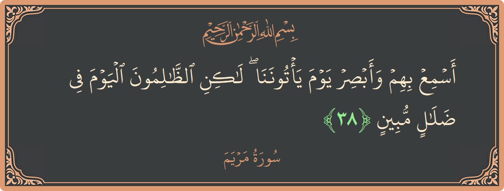 Verse 38 - Surah Maryam: (أسمع بهم وأبصر يوم يأتوننا ۖ لكن الظالمون اليوم في ضلال مبين...) - English