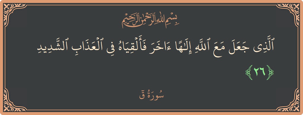 Verse 26 - Surah Qaaf: (الذي جعل مع الله إلها آخر فألقياه في العذاب الشديد...) - English