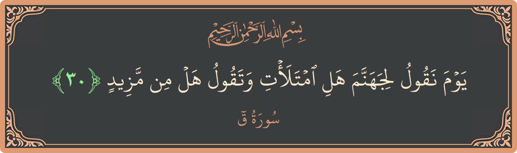 Verse 30 - Surah Qaaf: (يوم نقول لجهنم هل امتلأت وتقول هل من مزيد...) - English